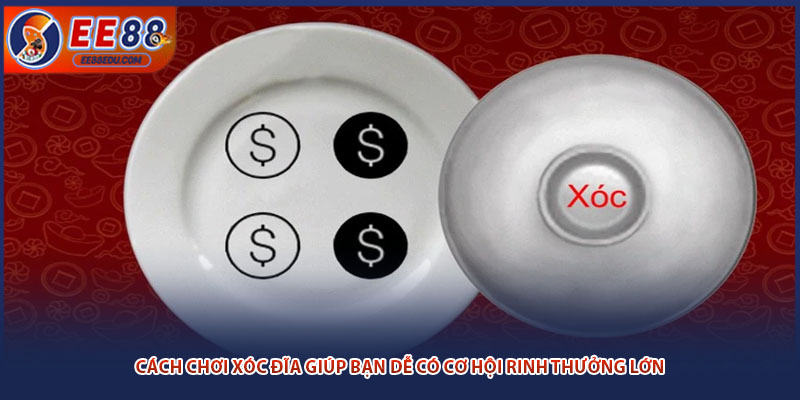 Cách Chơi Xóc Đĩa Giúp Bạn Dễ Có Cơ Hội Rinh Thưởng Lớn