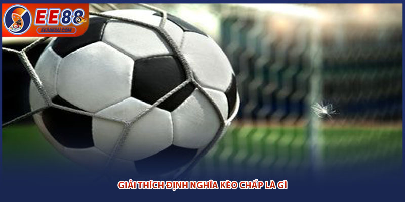 Giải thích định nghĩa kèo chấp là gì