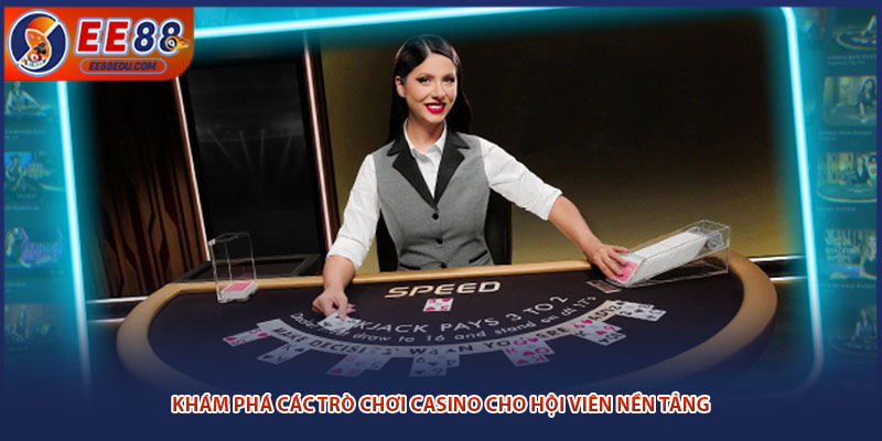 Khám phá các trò chơi casino cho hội viên nền tảng
