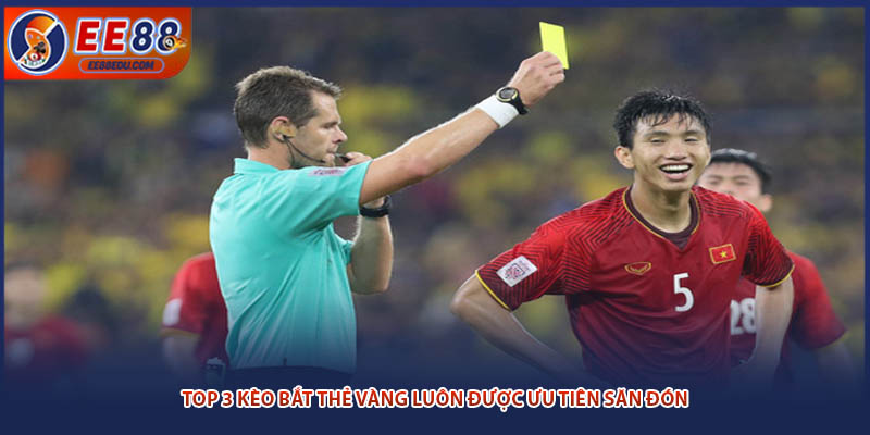 Top 3 kèo bắt thẻ vàng luôn được ưu tiên săn đón